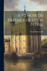 Memoir or Defence of Hugh Peters