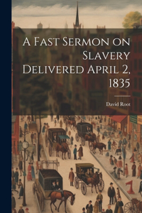 A Fast Sermon on Slavery Delivered April 2, 1835