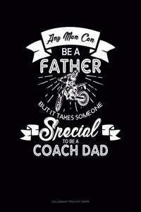 Any Man Can Be A Father But It Takes Someone Special To Be A Coach Dad