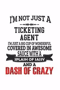 I'm Not Just A Ticketing Agent I'm Just A Big Cup Of Wonderful Covered In Awesome Sauce With A Splash Of Sassy And A Dash Of Crazy