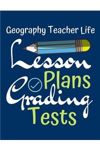 Geography Teacher Life Lesson Plans Grading Tests