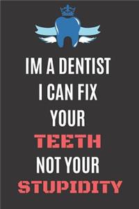 Im A Dentist I Can Fix Your Teeth Not Your Stupidity