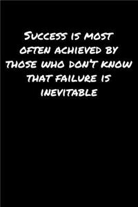 Success Is Most Often Achieved By Those Who Don't Know That Failure Is Inevitable