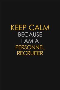 Keep Calm Because I Am A Personnel Recruiter