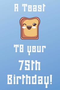 A Toast To Your 75th Birthday!