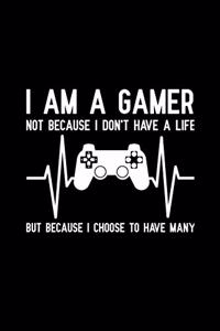 I am a gamer not because i don't have a life but because i choose to have many