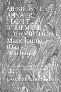 MUSIC IS THE ANSWER, I DON'T REMEMBER THE QUESTION Music Journal (Diary, Notebook)