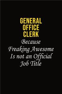 General Office Clerk Because Freaking Awesome Is Not An Official Job Title