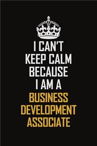 I Can't Keep Calm Because I Am A Business Development Associate