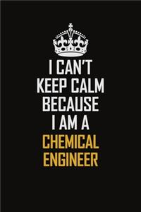 I Can't Keep Calm Because I Am A Chemical Engineer