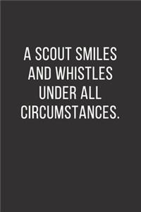 A Scout smiles and whistles under all circumstances.