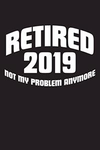 Retired 2019 Not My Problem Anymore