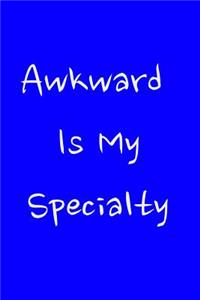 Awkward Is My Specialty