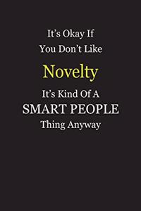 It's Okay If You Don't Like Novelty It's Kind Of A Smart People Thing Anyway