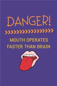 Danger! Mouth Operates Faster Than Brain
