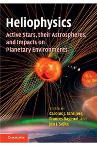 Heliophysics: Active Stars, Their Astrospheres, and Impacts on Planetary Environments