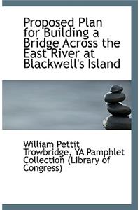 Proposed Plan for Building a Bridge Across the East River at Blackwell's Island