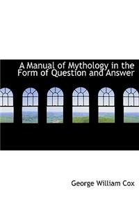 A Manual of Mythology in the Form of Question and Answer