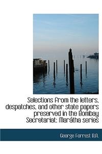 Selections from the Letters, Despatches, and Other State Papers Preserved in the Bombay Secretariat