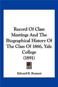 Record Of Class Meetings And The Biographical History Of The Class Of 1866, Yale College (1891)