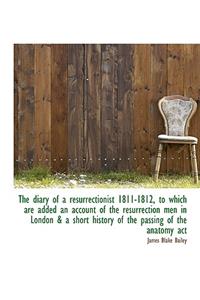 The Diary of a Resurrectionist 1811-1812, to Which Are Added an Account of the Resurrection Men in London & a Short History of the Passing of the Anatomy ACT