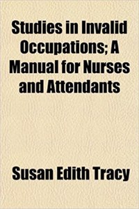 Studies in Invalid Occupations; A Manual for Nurses and Attendants