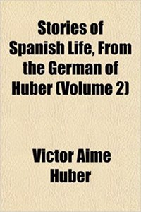 Stories of Spanish Life, from the German of Huber (Volume 2)