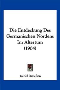 Die Entdeckung Des Germanischen Nordens Im Altertum (1904)