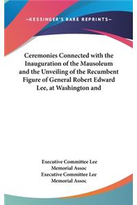 Ceremonies Connected with the Inauguration of the Mausoleum and the Unveiling of the Recumbent Figure of General Robert Edward Lee, at Washington and