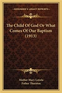 Child of God or What Comes of Our Baptism (1913) the Child of God or What Comes of Our Baptism (1913)