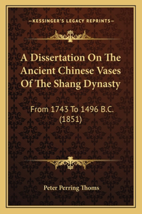 A Dissertation On The Ancient Chinese Vases Of The Shang Dynasty