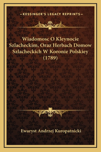 Wiadomosc O Kleynocie Szlacheckim, Oraz Herbach Domow Szlacheckich W Koronie Polskiey (1789)