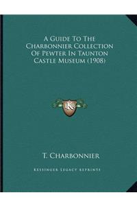 Guide To The Charbonnier Collection Of Pewter In Taunton Castle Museum (1908)