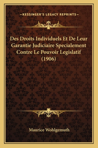 Des Droits Individuels Et De Leur Garantie Judiciaire Specialement Contre Le Pouvoir Legislatif (1906)