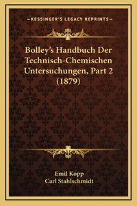Bolley's Handbuch Der Technisch-Chemischen Untersuchungen, Part 2 (1879)