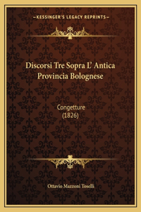 Discorsi Tre Sopra L' Antica Provincia Bolognese