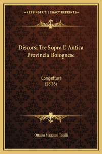 Discorsi Tre Sopra L' Antica Provincia Bolognese