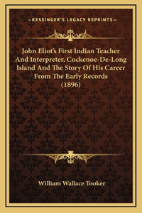 John Eliot's First Indian Teacher And Interpreter, Cockenoe-De-Long Island And The Story Of His Career From The Early Records (1896)