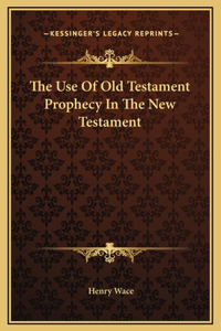 The Use Of Old Testament Prophecy In The New Testament