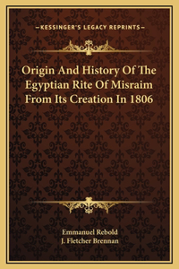 Origin And History Of The Egyptian Rite Of Misraim From Its Creation In 1806