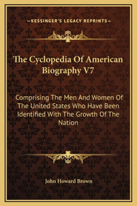 The Cyclopedia Of American Biography V7