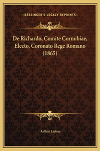 De Richardo, Comite Cornubiae, Electo, Coronato Rege Romano (1865)