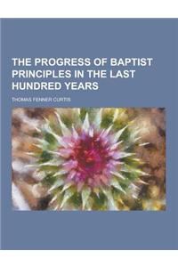 The Progress of Baptist Principles in the Last Hundred Years