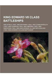 King Edward VII Class Battleships: HMS Africa (1905), HMS Britannia (1904), HMS Commonwealth (1903), HMS Dominion (1903), HMS Hibernia (1905), HMS Hin