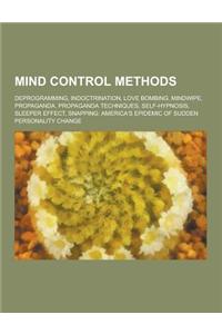 Mind Control Methods: Deprogramming, Indoctrination, Love Bombing, Mindwipe, Propaganda, Propaganda Techniques, Self-Hypnosis, Sleeper Effec