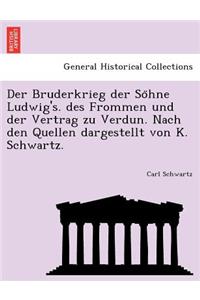 Der Bruderkrieg Der So Hne Ludwig's. Des Frommen Und Der Vertrag Zu Verdun. Nach Den Quellen Dargestellt Von K. Schwartz.