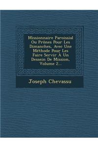Missionnaire Paroissial Ou Prones Pour Les Dimanches, Avec Une Methode Pour Les Faire Servir a Un Dessein de Mission, Volume 2...