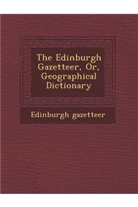 The Edinburgh Gazetteer, Or, Geographical Dictionary