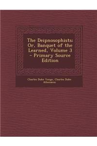 Deipnosophists; Or, Banquet of the Learned, Volume 3