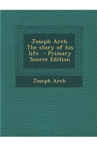Joseph Arch. the Story of His Life